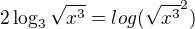 $2\log_{3}\sqrt{x^3}=log(\sqrt{x^3}^2)$