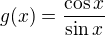 $g(x)=\frac{\cos x}{\sin x}$