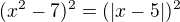 $(x^{2}-7)^{2}=(|x-5|)^{2}$