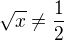 $\sqrt x \neq \frac12$