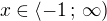 $x \in\left\langle-1\, ; \,\infty \right)$