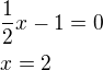 $\frac{1}{2}x-1=0\nlx=2$