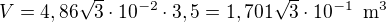$V=4,86\sqrt 3\cdot 10^{-2}\cdot 3,5=1,701\sqrt 3\cdot 10^{-1}\enspace \text{m}^3$