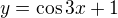 kopírovat do textarea $y= \cos 3x+1$