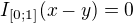 $I_{[0;1]}(x-y)=0$