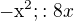 $-\mathrm{x}^{2};:8x$