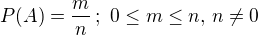 $P(A)=\frac{m}{n}\,;\,\, 0\leq m\leq n,\, n\ne 0$
