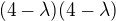 $(4-\lambda)(4-\lambda)$