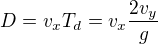 $D=v_xT_d=v_x\frac{2v_y}{g}$