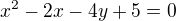 $x^{2}-2x-4y+5=0$