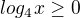 $log_{4}x\ge 0$