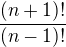 $\frac{(n+1)!}{(n-1)!}$