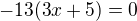 $-13(3x+5) =0$