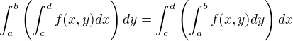 $\int_{a}^{b}\left ( \int_{c}^{d}f(x,y) dx\right )dy=\int_{c}^{d}\left ( \int_{a}^{b}f(x,y) dy\right )dx$