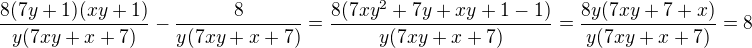 $\frac{8(7y+1)(xy+1)}{y(7xy+x+7)}-\frac{8}{y(7xy+x+7)}=\frac{8(7xy^2+7y+xy+1-1)}{y(7xy+x+7)}=\frac{8y(7xy+7+x)}{y(7xy+x+7)}=8$