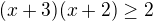 $(x+3)(x+2)\geq2$