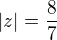 $|z|=\frac{8}{7}$