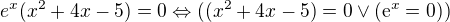 $e^{x}(x^{2}+4x-5)=0\Leftrightarrow (( x^{2}+4x-5)=0\vee (\mathrm{e}^{x}=0))$