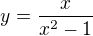 $y=\frac{x}{x^{2}-1}$