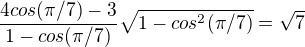 $ \frac{4cos (\pi/7)-3}{1-cos (\pi/7)}\sqrt {1-cos^2(\pi/7)}=\sqrt 7$