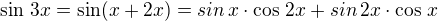 $\sin\,3x=\sin(x+2x)=sin\,x\cdot\cos\,2x+sin\,2x\cdot\cos\,x$