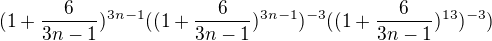 $(1+\frac{6}{3n-1})^{3n-1}((1+\frac{6}{3n-1})^{3n-1})^{-3}((1+\frac{6}{3n-1})^{13})^{-3})$