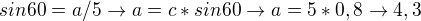 $sin 60=a/5 \rightarrow a=c*sin 60 \rightarrow a=5*0,8 \rightarrow 4,3$