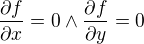 $\frac{\partial f}{\partial x}=0\wedge \frac{\partial f}{\partial y}=0$