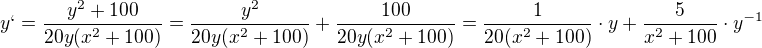 $y`=\frac{y^2+100}{20y(x^2+100)} = \frac{y^2}{20y(x^2+100)}+\frac{100}{20y(x^2+100)}=\frac{1}{20(x^2+100)} \cdot y+\frac{5}{x^2+100} \cdot y^{-1}$