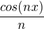 $\frac{cos(nx)}{n}$