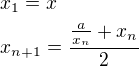 $x_1=x\nl x_{n+1}=\frac{\frac{a}{x_n}+x_{n}}{2}$