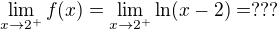 $\lim_{x\to 2^+}f(x)=\lim_{x\to 2^+}\ln(x-2)=??? $
