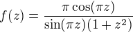 $f(z)=\frac {\pi \cos (\pi z)}{\sin(\pi z )(1+ z^2)} $