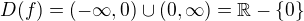 $D(f) = (-\infty,0) \cup (0,\infty) = \mathbb{R} - \{0\}$