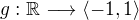 $g:\mathbb R\longrightarrow \langle -1,1\rangle$