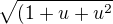 $\sqrt{(1+u+u^{2}}$