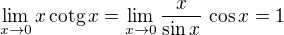 $\lim_{x\to0}x\,\text{cotg}\,x=\lim_{x\to0}\frac{x}{\sin{x}}\,\cos{x}=1$