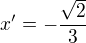 $x'=-\frac{\sqrt{2}}{3}$