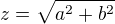 $z=\sqrt{a^2+b^2 } $