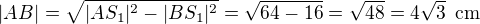 $|AB|=\sqrt{|AS_1|^2-|BS_1|^2}=\sqrt{64-16}=\sqrt{48}=4\sqrt 3\enspace \text{cm}$