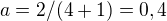 $a=2/(4+1)=0,4$