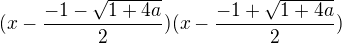 $(x-\frac{-1-\sqrt{1+4a}}2)(x- \frac{-1+\sqrt{1+4a}}2)$