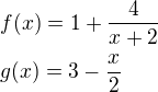 $f(x)= 1+ \frac{4}{x+2}\nl g(x)= 3-\frac{x}{2}$