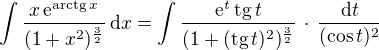 $\int \frac{x\,\mathrm{e}^{\mathrm{arctg}\,x}}{(1+x^2)^{\frac{3}{2}}}\,\mathrm{d}x = \int \frac{\mathrm{e}^{t}\,\mathrm{tg}\, t}{(1+(\mathrm{tg}\,t)^{2})^{\frac{3}{2}}}\,\cdot\,\frac{\mathrm{d}t}{(\cos{t})^{2}}$