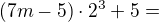 $(7m-5)\cdot 2^{3}+5=$
