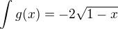 $\int_{}^{}g(x)=-2\sqrt{1-x}$