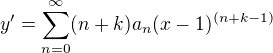 $y' = \sum_{n=0}^{\infty }(n+k)a_n (x-1)^{(n+k-1)}$