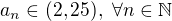 $a_n\in(2,25),\ \forall n\in\mathbb{N}$