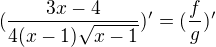 kopírovat do textarea $(\frac{3x-4}{4(x-1)\sqrt{x-1}})'=(\frac{f}{g})'$
