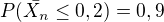 $P(\bar{X_{n}}\le 0,2)=0,9$